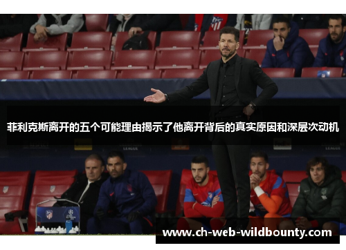 菲利克斯离开的五个可能理由揭示了他离开背后的真实原因和深层次动机