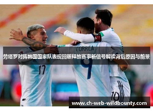 劳塔罗对阵韩国国家队表现回暖释放赛事新信号解读背后原因与前景